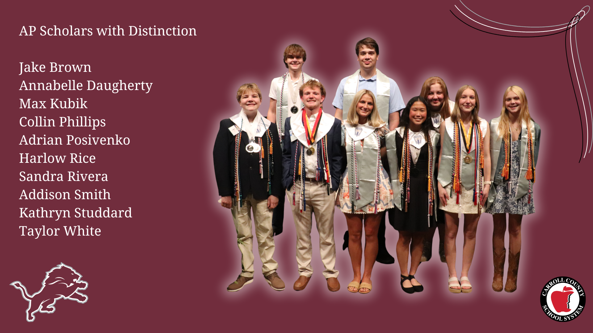 AP Scholars with Distinction  Jake Brown Annabelle Daugherty Max Kubik Collin Phillips Adrian Posivenko Harlow Rice Sandra Rivera Addison Smith Kathryn Studdard Taylor White