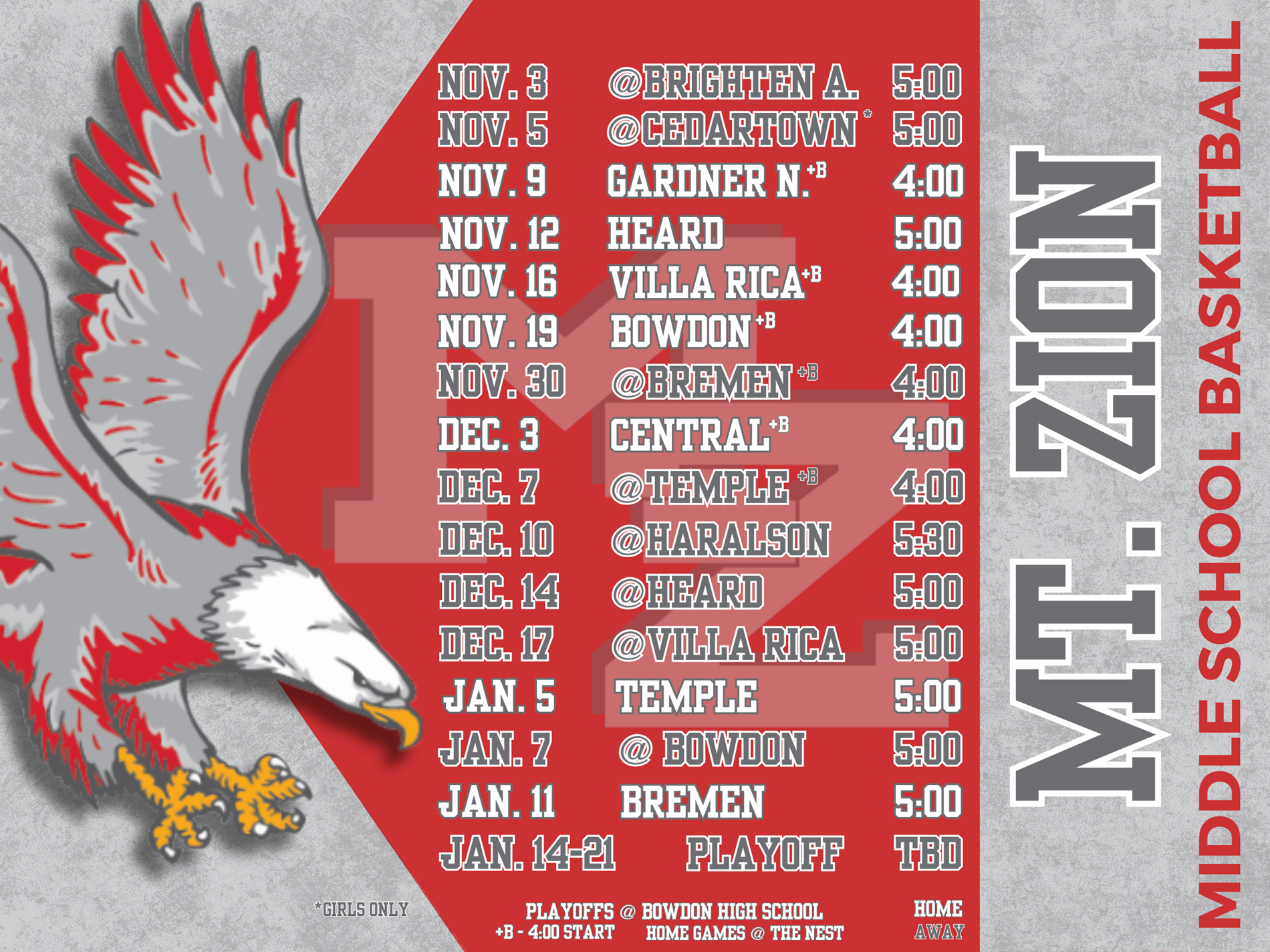 The image shows the basketball schedule for the Mt. Zion Middle School Eagles for November through January. Schedule Details • Nov. 3: at Brighten A. (5:00) • Nov. 5: at Cedartown (5:00) • Nov. 9: Gardner N. (4:00) • Nov. 12: Heard (5:00) • Nov. 16: Villa Rica (4:00) • Nov. 19: Bowdon (4:00) • Nov. 30: at Bremen (4:00) • Dec. 3: Central (4:00) • Dec. 7: at Temple (4:00) • Dec. 10: at Haralson (5:30) • Dec. 14: at Heard (5:00) • Dec. 17: at Villa Rica (5:00) • Jan. 5: Temple (5:00) • Jan. 7: at Bowdon (5:00) • Jan. 11: Bremen (5:00) • Jan. 14–21: Playoffs (TBD)