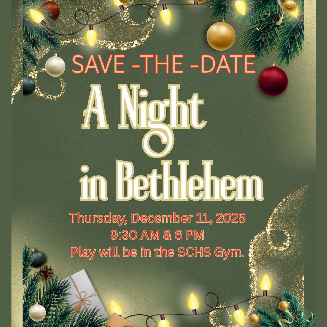 Save the Date - A Night in Bethlehem; Thursday, December 11, 2025; 9:30 AM & 6 PM, Play will be in SCHS Gym