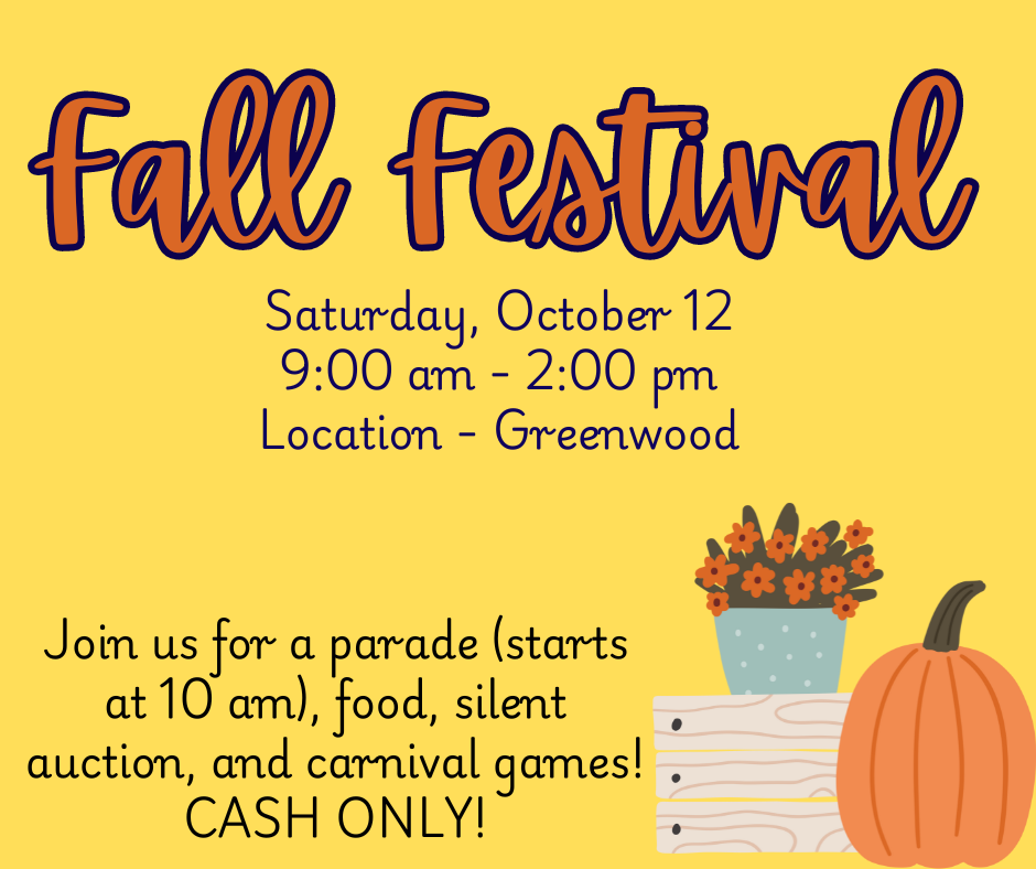 Fall festival - Saturday, October 12, 9:00 am - 2:00 pm, Join us for a parade (starts at 10 am), food, silent auction, and carnival games! CASH ONLY!