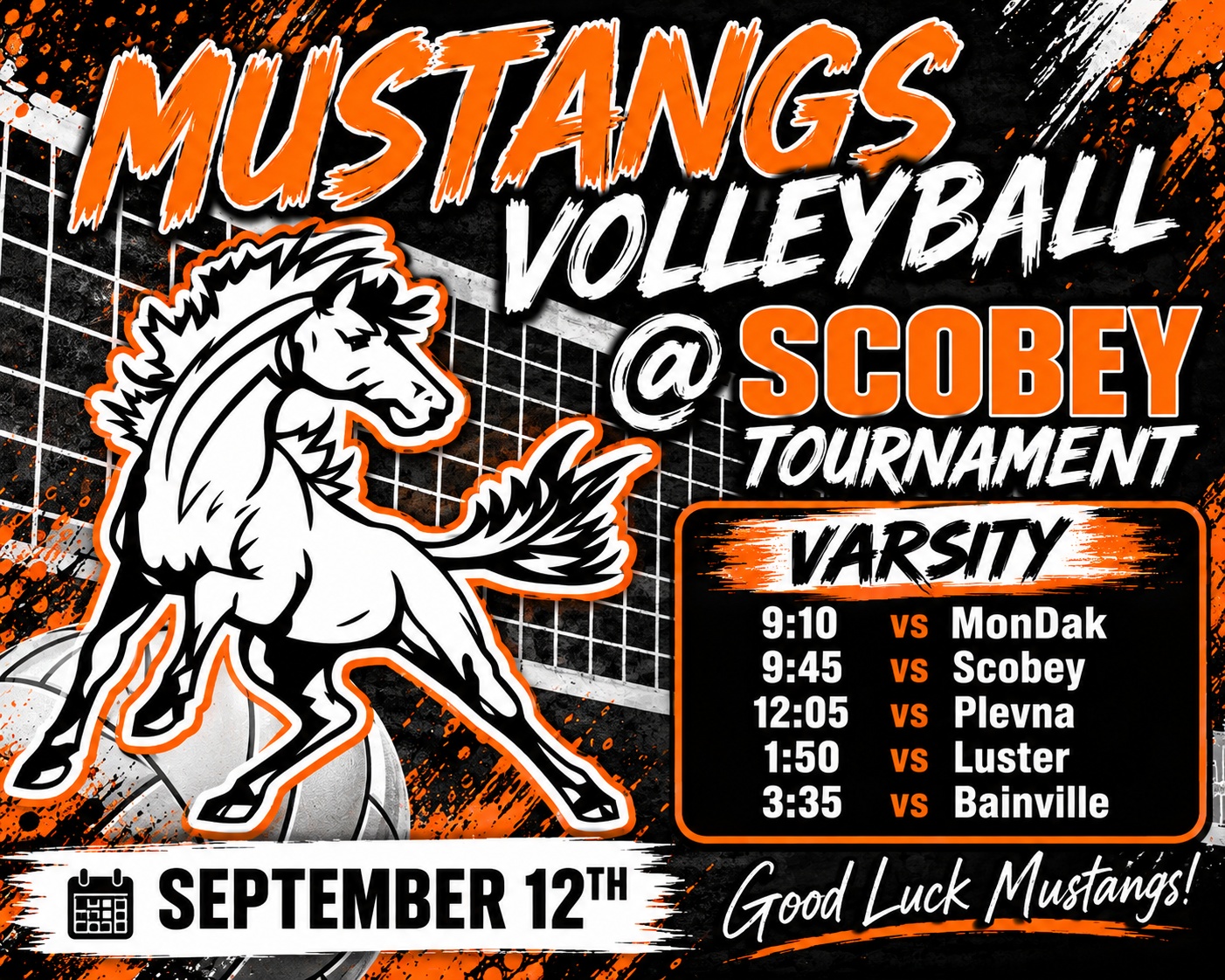 Mustangs Volleyball @ Scobey Tournament Varsity 9:10 vs MonDak 9:45 vs Scobey 12:05 vs Plevna 1:50 vs Luster 3:35 Bainville September 12th Good Luck Mustangs! 