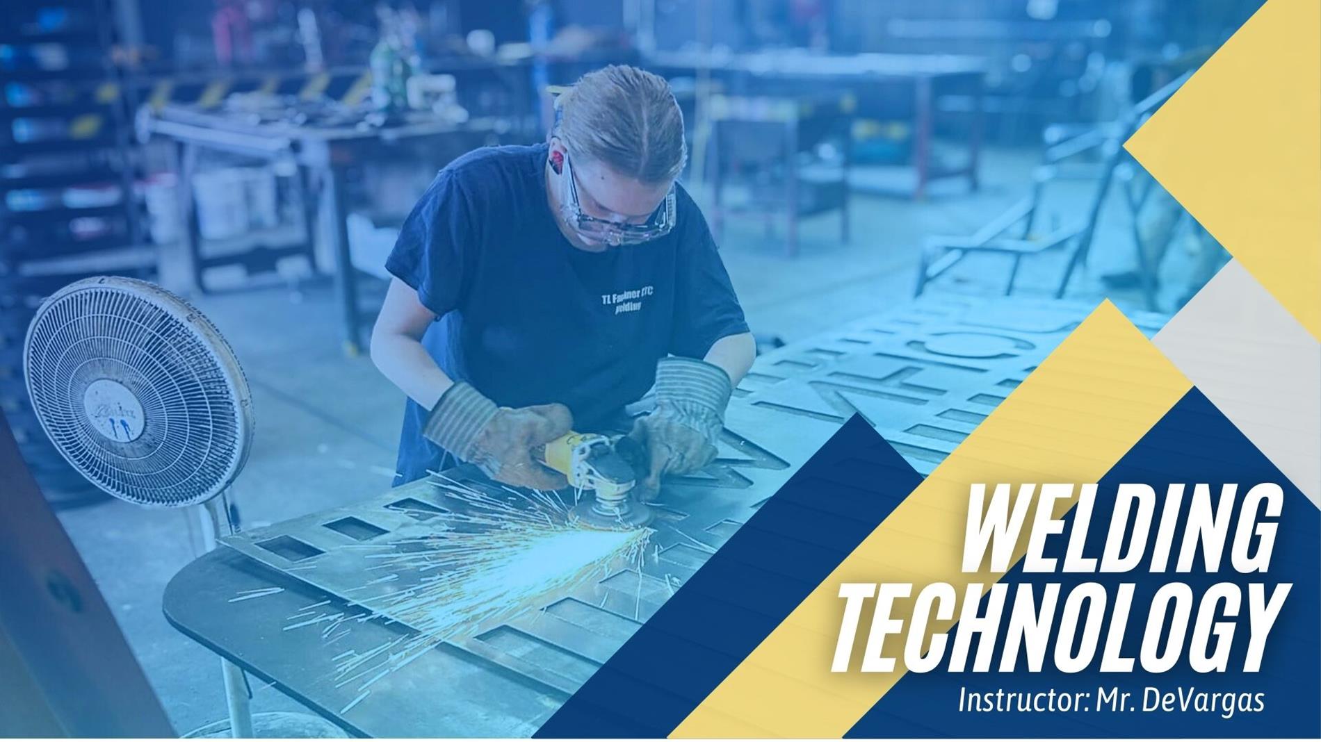 Welding Technology Instructor: Mr. Devargas