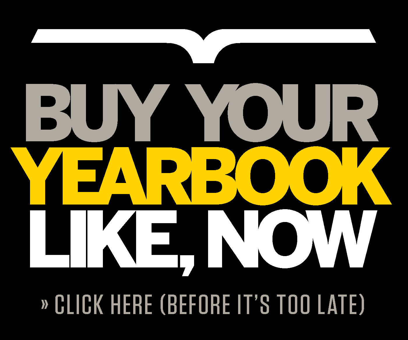 Buy Your Yearbook Like, Now - Click Here before it's too late!
