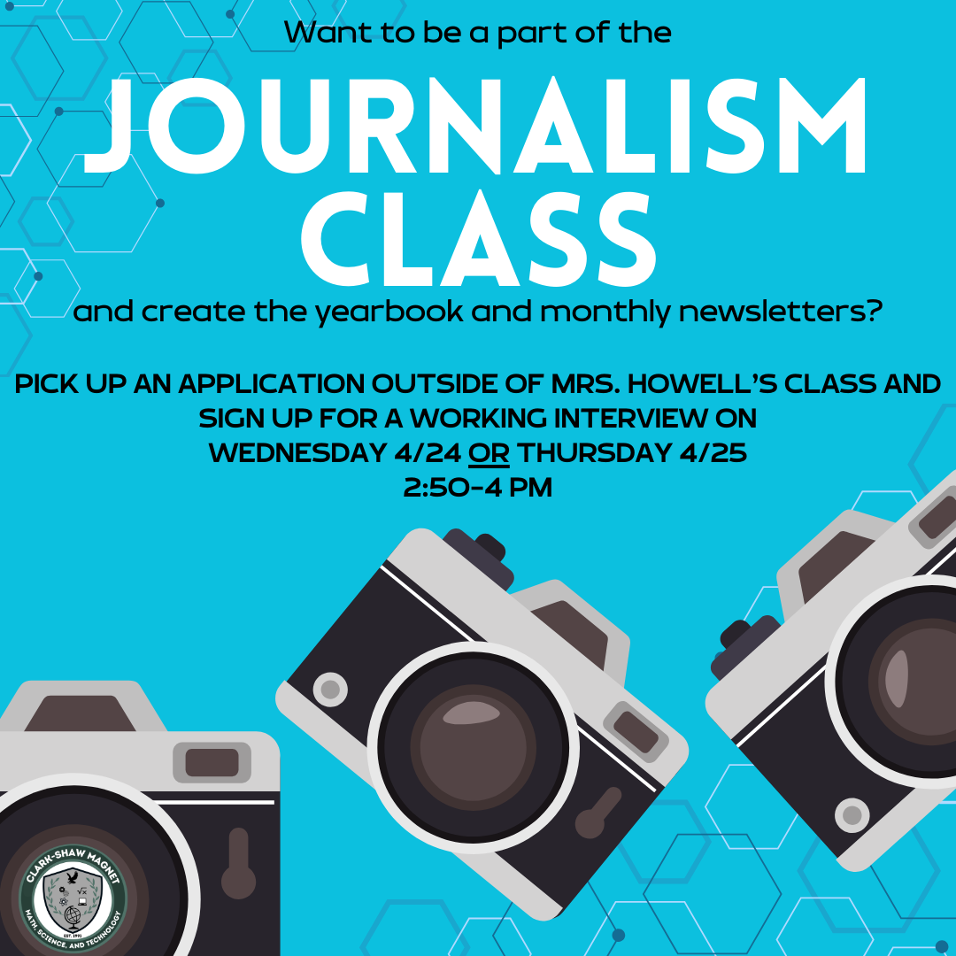 information to apply for the journalism class, see Mrs. Howell for an application and to sign up for a working interview time