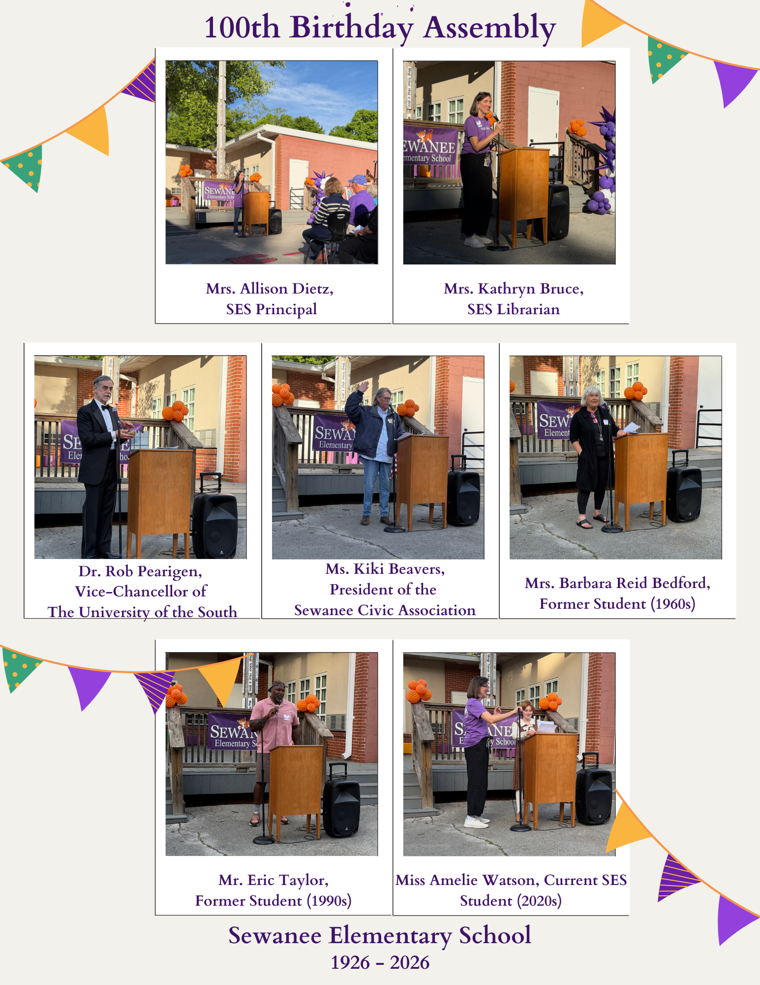 Guest Speakers at the 100th SES Birthday Celebration on May 8, 2026 - Mrs. Allison Dietz, SES Principal; Mrs. Kathryn Bruce, SES Librarian; Dr. Rob Pearigen, Vice-Chancellor of The University of the South; Ms. Kiki Beavers, President of the Sewanee Civic Association; Mrs. Barbara Reid-Bedford, Former Student (1960s); Mr. Eric Taylor, Former Student (1990s); Miss Amelie Watson, Current SES Student (2020s)