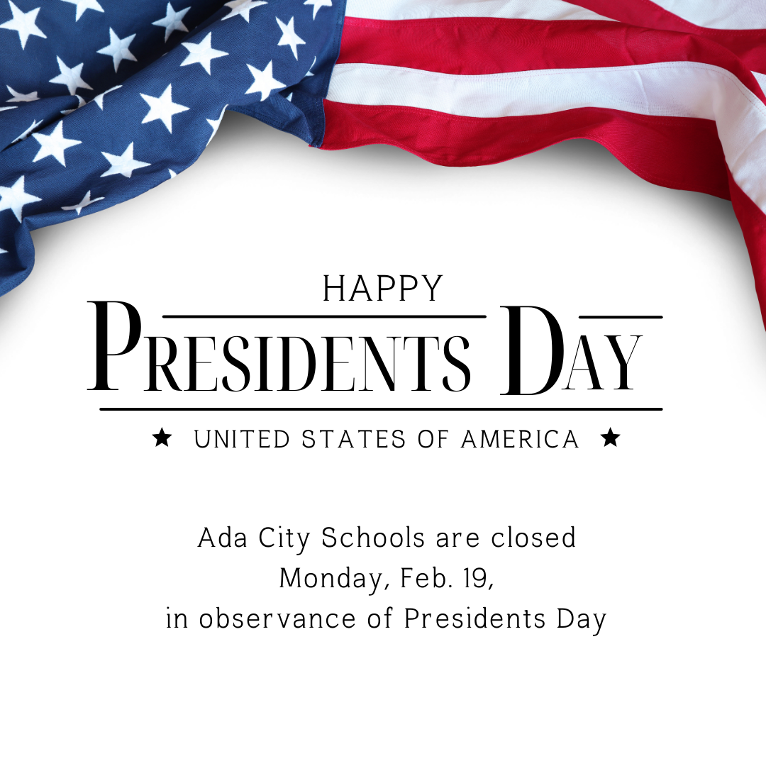 Flag draped around Happy Presidents Day: Ada City Schools are closed Monday, Feb. 19, in observance of Presidents Day