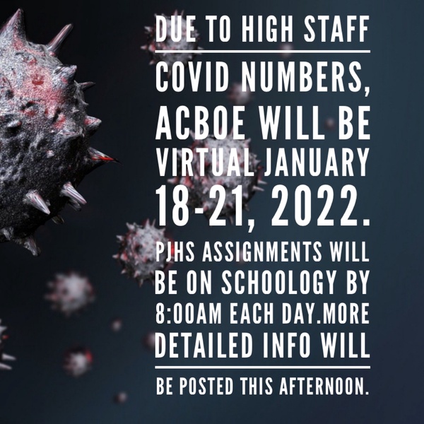 due to high staff Covid numbers, ACBOE will be virtual January 18 - 21, 2022.  PJHS assignments will be on Schoology by 8 A. M. each day.   More detailed info will be posted this afternoon.