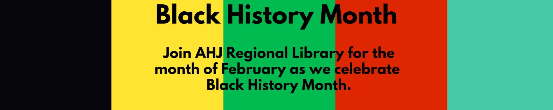 Join AHJ Regional Library for month of February as we celebrate Black History Month.