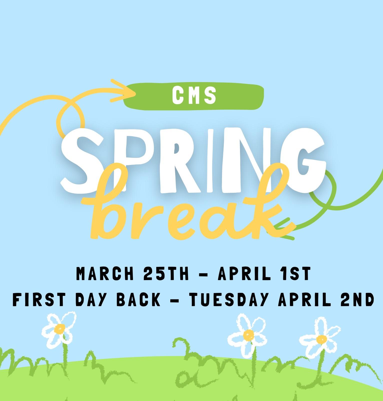 CMS Spring Break Starts March 25th through April 1st. Students first day back is April 2nd, 2024