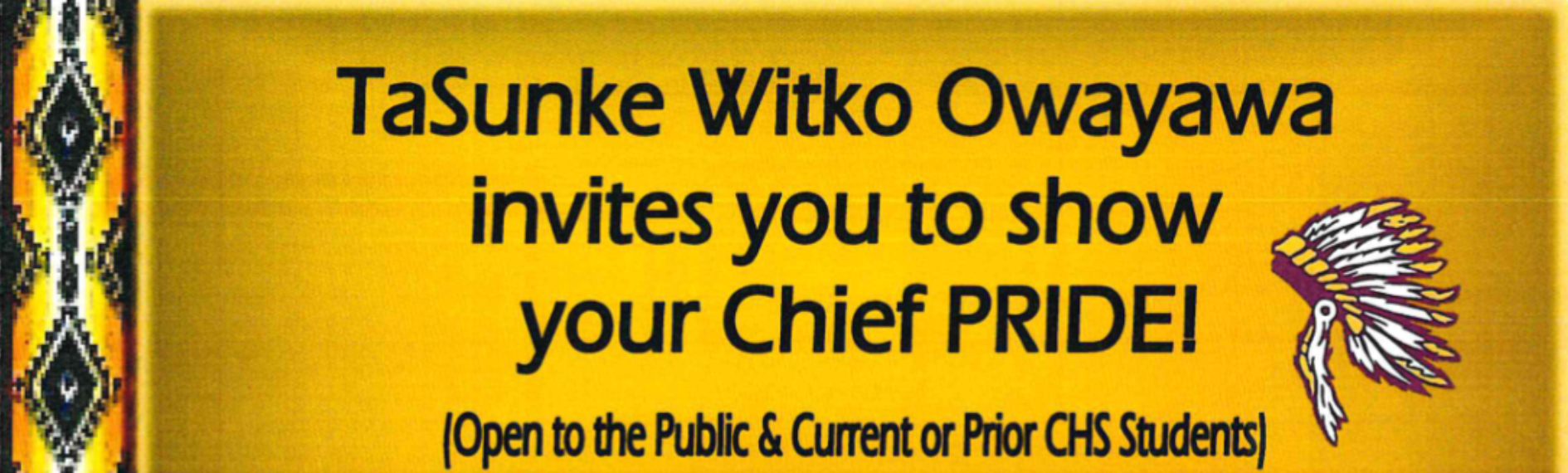 TaSunke Witko Owayawa invites you to show your chief pride! Open to the PUblic and current or prior CHS students. TaSunke Witko Owayawa invites you to show your chief pride! Open to the PUblic and current or prior CHS students.
