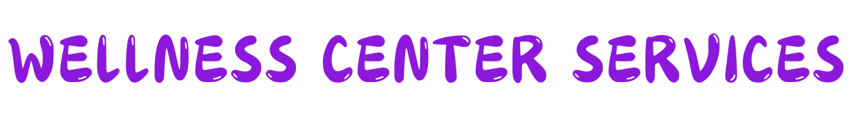 Wellness Center Services Wellness Center Services