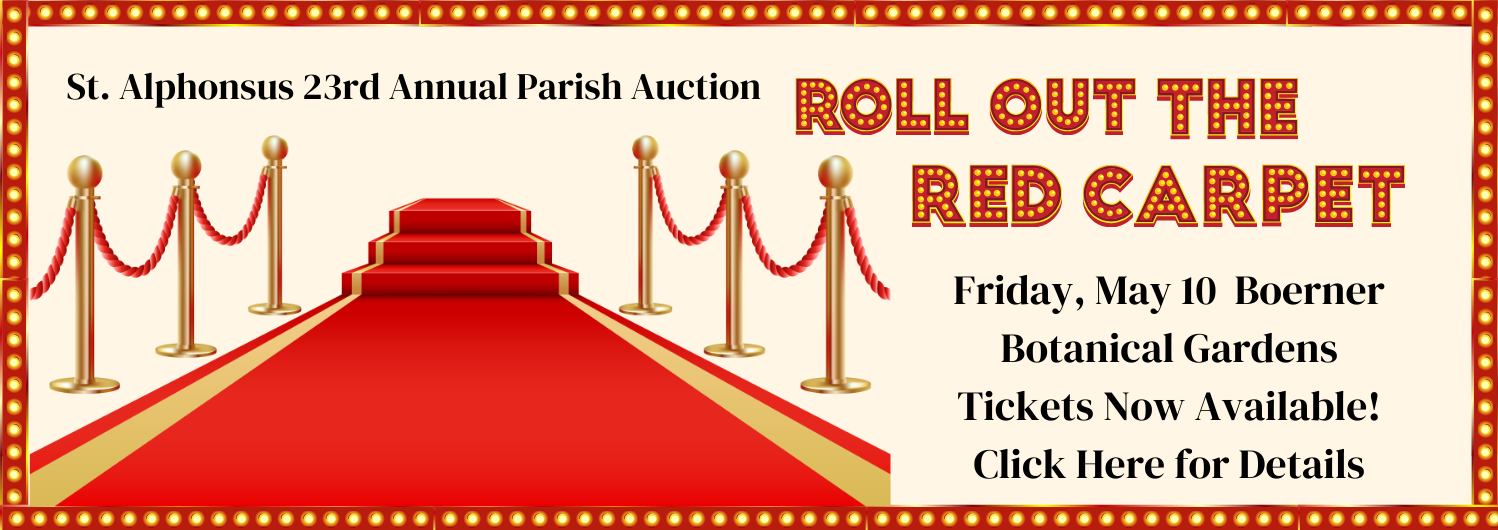 St. Alphonsus 23rd Annual Parish Auction; Roll Out the Red Carpet; Friday May 10, Boerner Botanical Gardens, Tickets Now Available!  Click Here for Details 