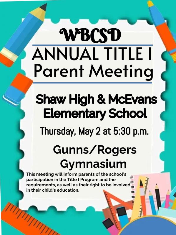 WBCSD ANNUAL TITLE I Parent Meeting Shaw High & McEvans Elementary School Thursday, May 2 at 5:30 p.m. Gunns/Rogers Gymnasium