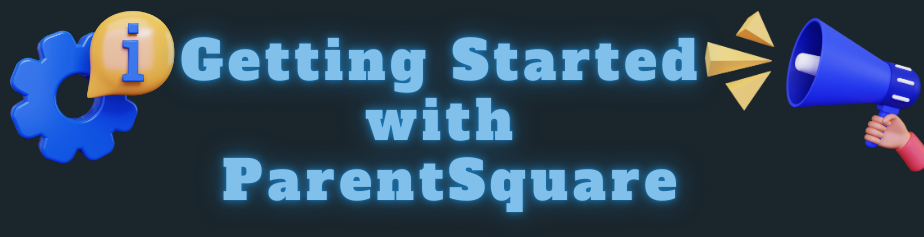 Getting Started with ParentSquare Getting Started with ParentSquare