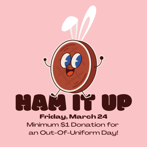 Ham It Up Friday March 24 Minimum $1 Donation for Out Of Uniform Day
