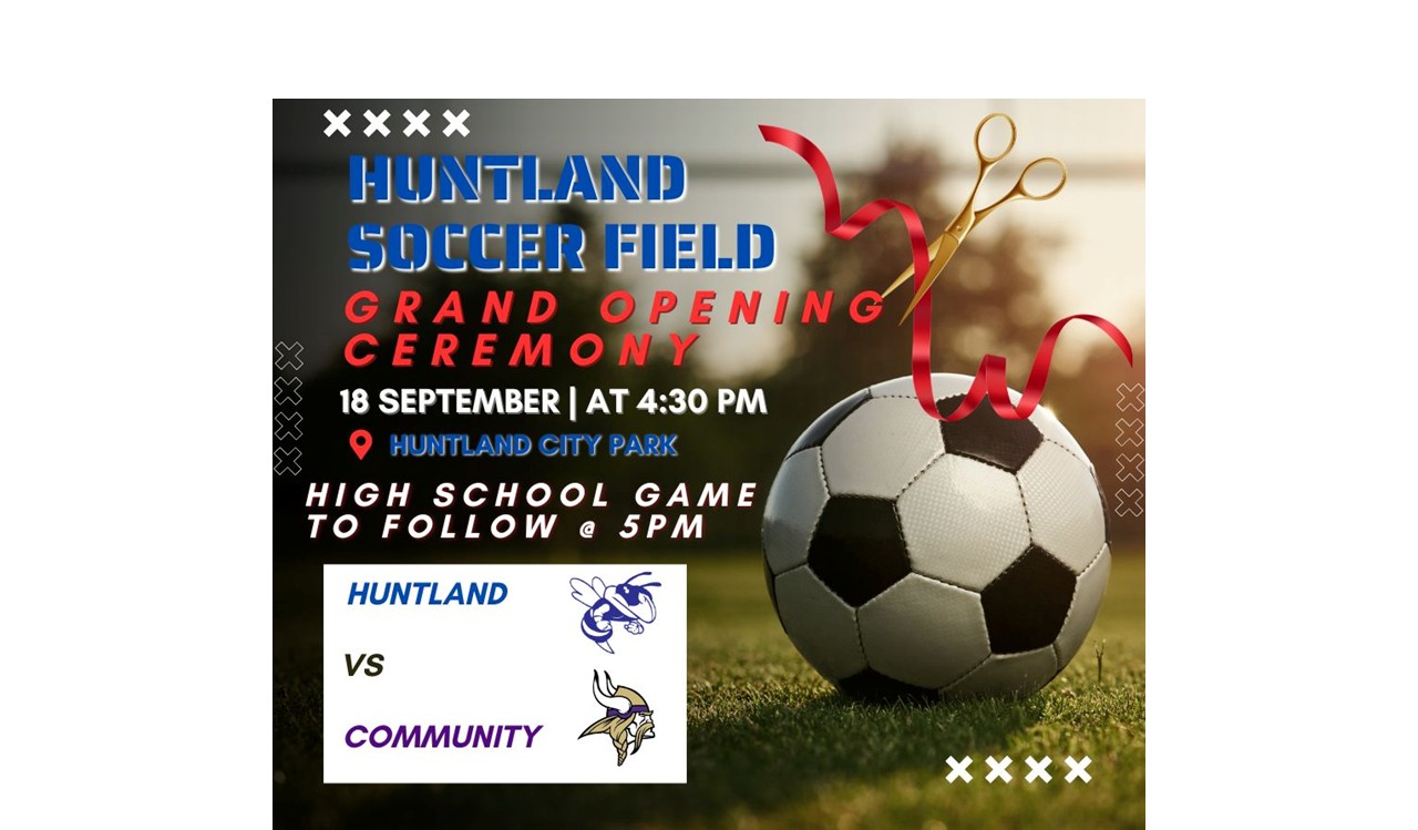 The Grand opening of our new Soccer Field will be on September 18th at 4:30pm at the Huntland City Park. There will be a High School Soccer Game against Community to follow at 5pm