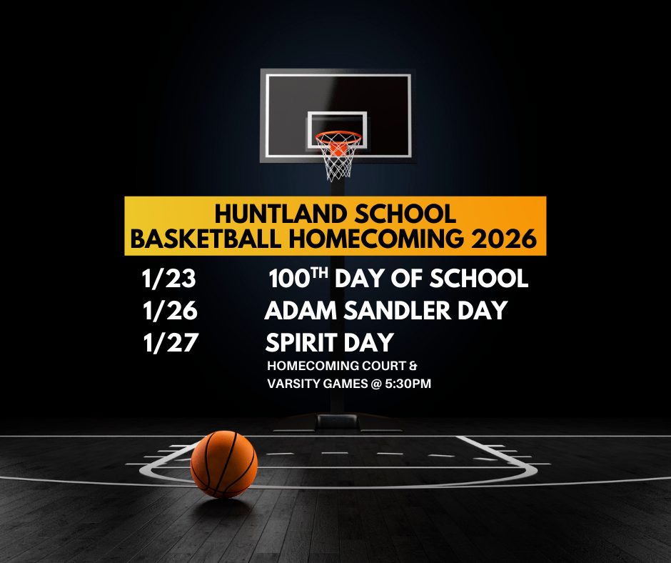 Huntland School Basketball Homecoming 2026 Dressup Days Flyer is black with a basketball goal image, includes the following information; 1/23 100th Day of School, 1/26 Adam Sandler Day, 1/27 Spirit Day, Homecoming Court & Varsity Games @ 5:30PM