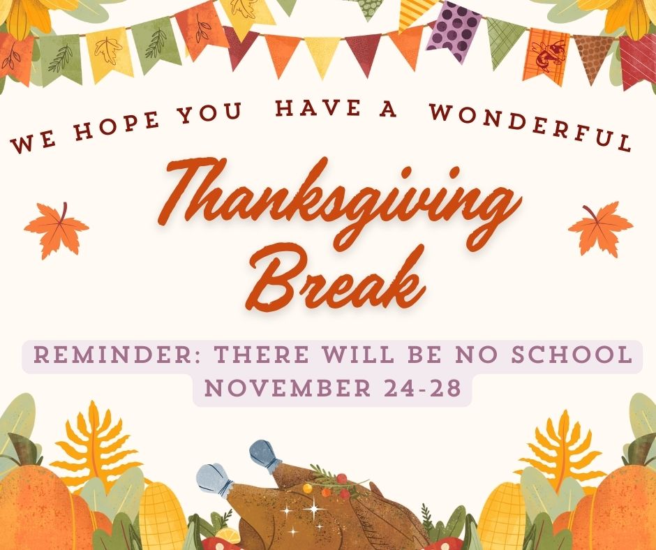 Flyer Photo Thanksgiving Theme that says, "We hope you have a wonderful Thanksgiving Break! Reminder: No School November 24-28."
