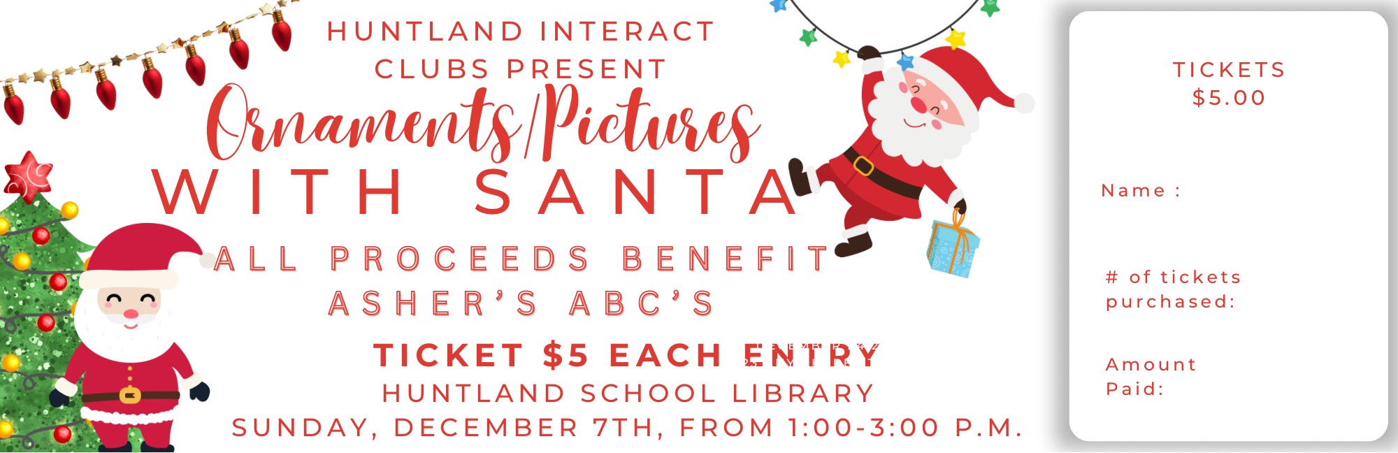 Ticket Santa Themed Flyer: Huntland Interact Clubs Present Ornaments/Pictures with Santa All proceeds benefit Asher's ABC's, Ticket $5 each entry, Huntland School Library on Sunday, December 7th, from 1:00-3:00 PM